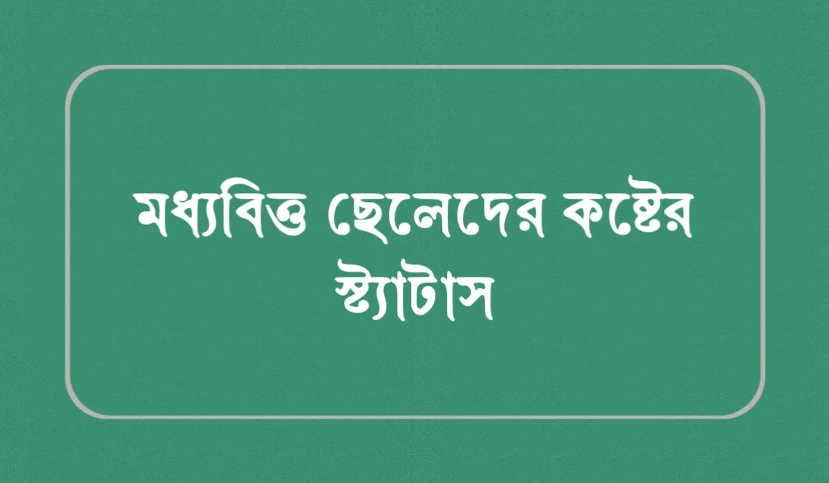 মধ্যবিত্ত ছেলেদের কষ্টের স্ট্যাটাস: ২০০+ মধ্যবিত্ত নিয়ে উক্তি, ক্যাপশন ও পিক ২০২৬